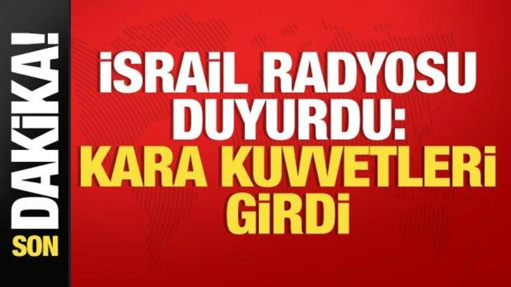 İsrail radyosu duyurdu: Kara kuvvetleri girdi