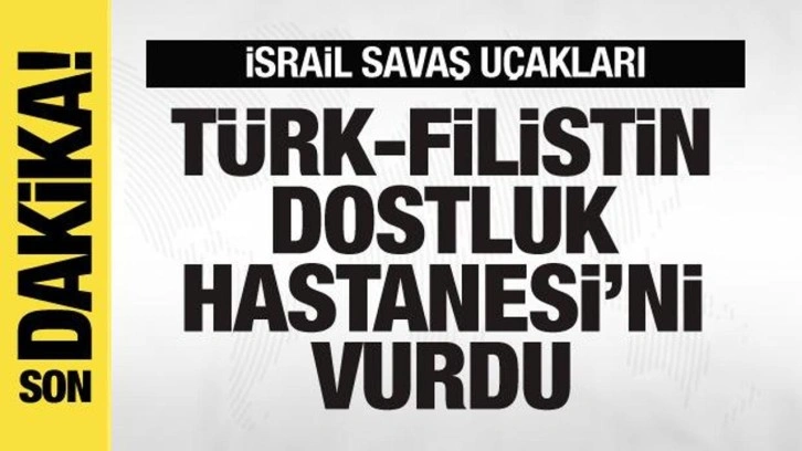 İsrail savaş uçakları Türk-Filistin Dostluk Hastanesi'ni vurdu