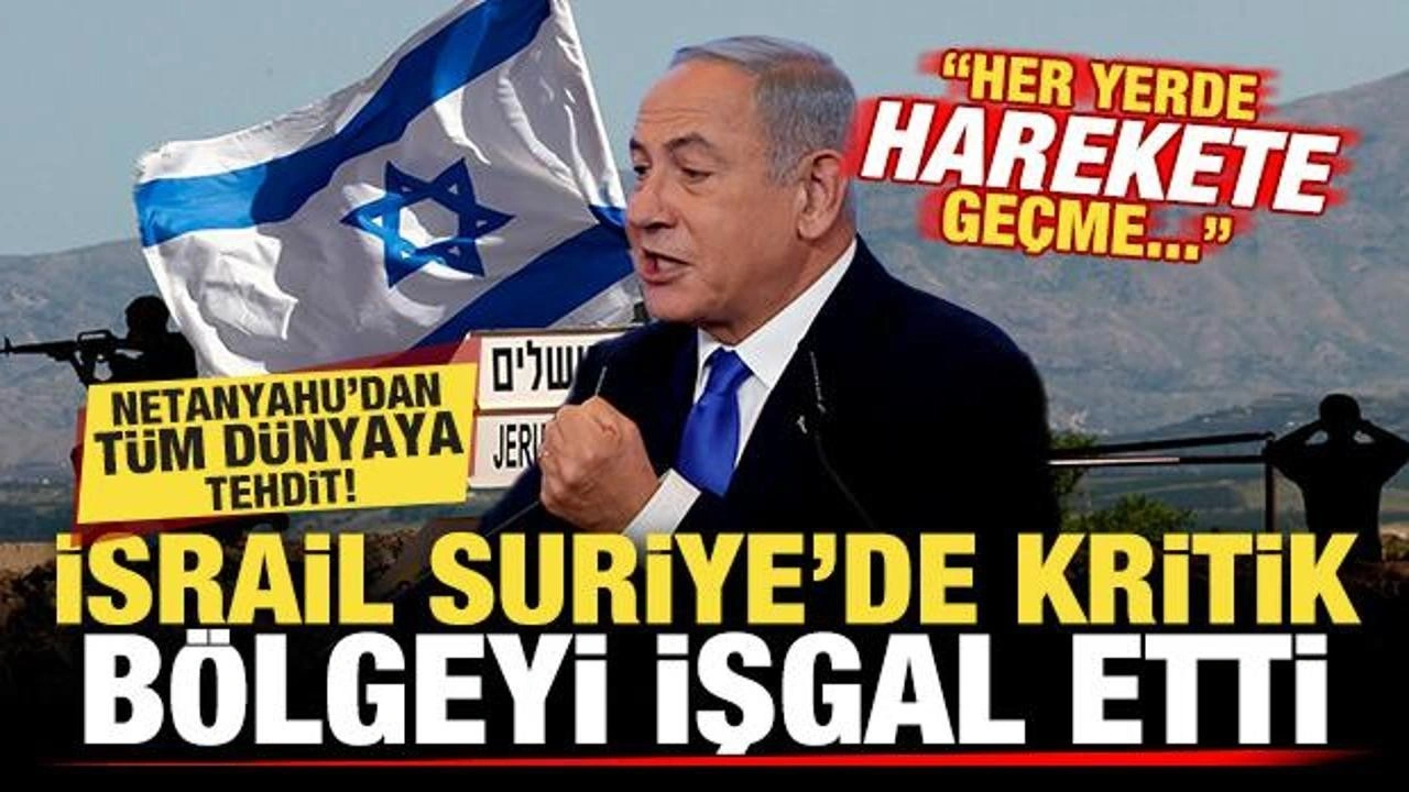 İsrail, Suriye'de kritik bölgeyi işgal etti! Netanyahu'dan tüm dünyaya skandal tehdit