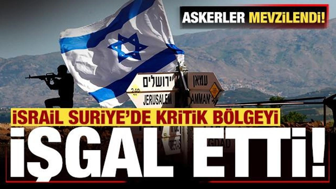 İsrail, Suriye'deki kritik bölgeyi işgal etti! Askerler mevzilendi