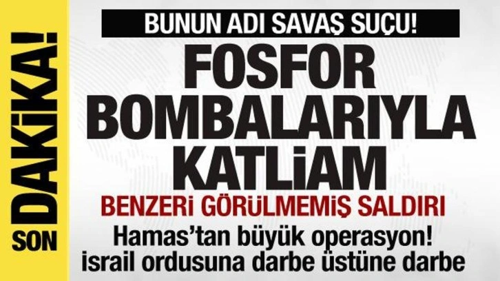 İsrail'den fosfor bombalarıyla katliam! Hamas'tan büyük operasyon! Darbe üstüne darbe!