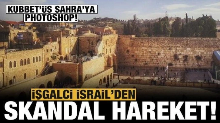 İsrail'den skandal hareket: Kubbet'üs Sahra'yı photoshopla çıkardılar