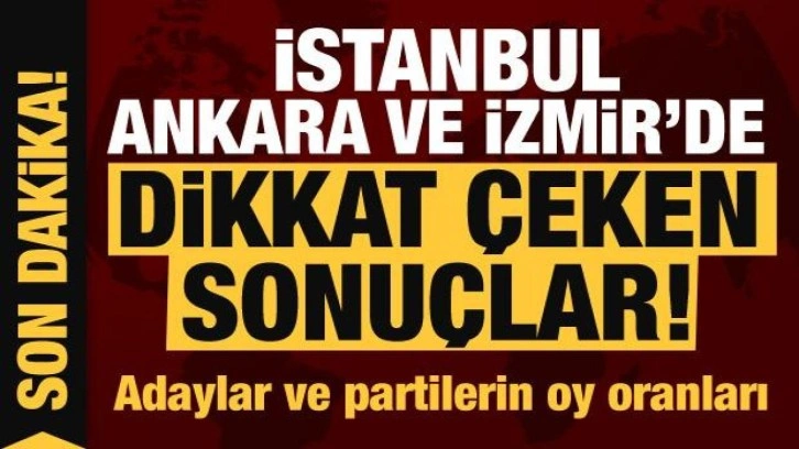 İstanbul, Ankara, İzmir'de dikkat çeken seçim sonuçları