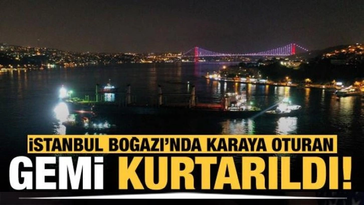 İstanbul Boğazı'nda karaya oturan gemi kurtarıldı