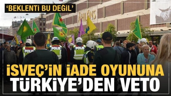 İsveç'in iade oyununu Türkiye bozdu: Beklentimiz bu değil