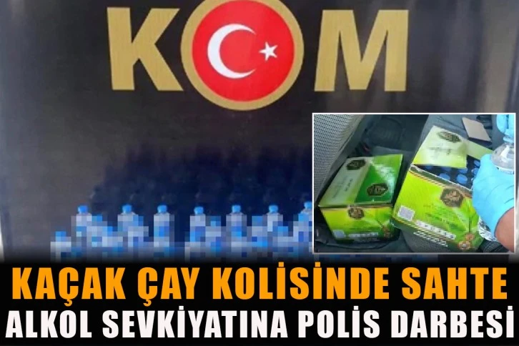 Kaçak çay kolisinde sahte alkol sevkiyatına polis darbesi