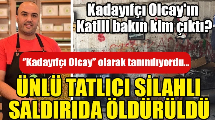 Kadayıfçı Olcay'ın katili bakın kim çıktı?