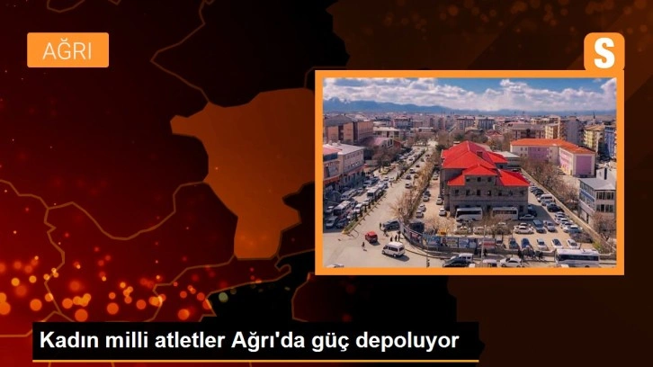 Kadın milli atletler Ağrı'da güç depoluyor