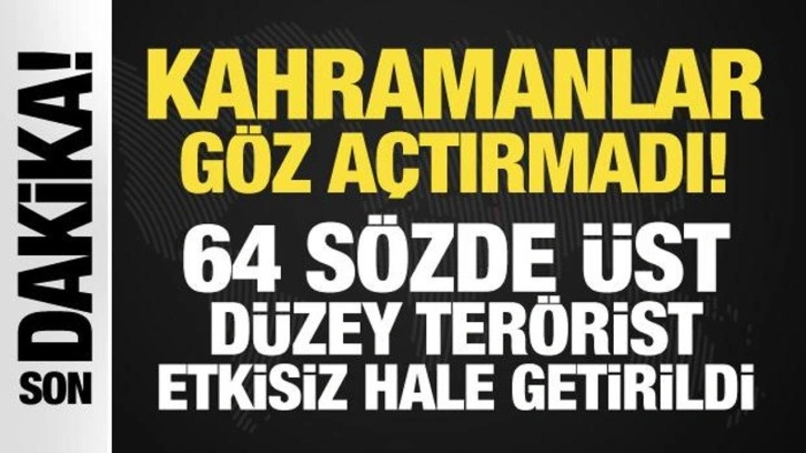 Kahramanlar göz açtırmadı: 64 sözde üst düzey terörist etkisiz!