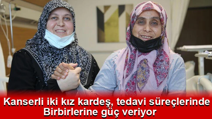 Kanserli iki kız kardeş, tedavi süreçlerinde birbirlerine güç veriyor