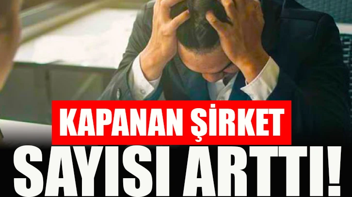 Kapanan şirket sayısı arttı!