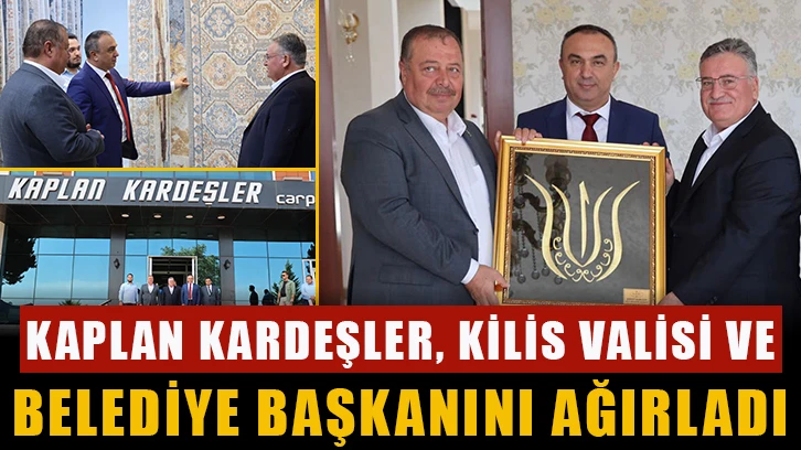 Kaplan Kardeşler, Kilis Valisi ve Belediye Başkanını ağırladı. 