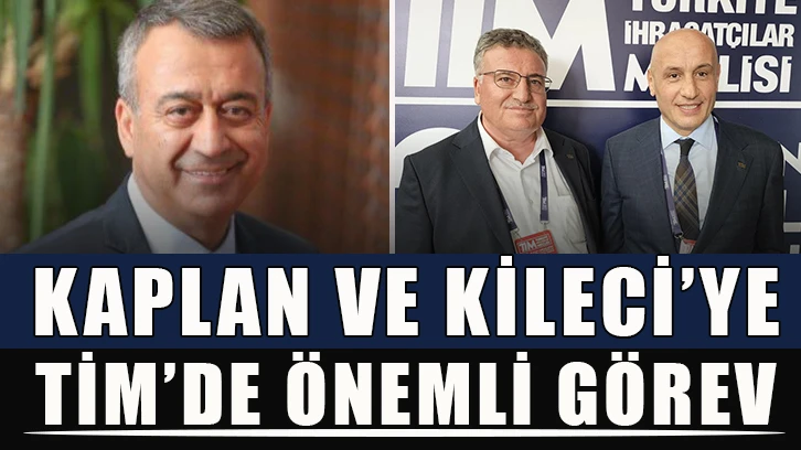 Kaplan ve Kileci’ye TİM’de önemli görev.