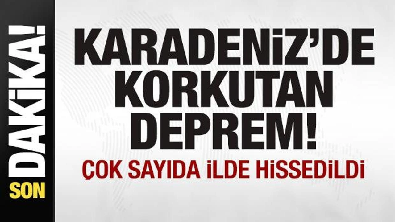 Karadeniz'de korkutan deprem! Çok sayıda ilde hissedildi