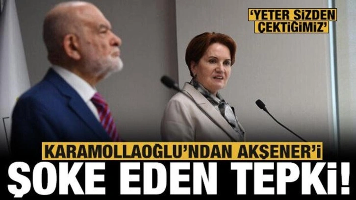 Karamollaoğlu'ndan Akşener'i şoke eden tepki: Yeter sizden çektiğimiz!