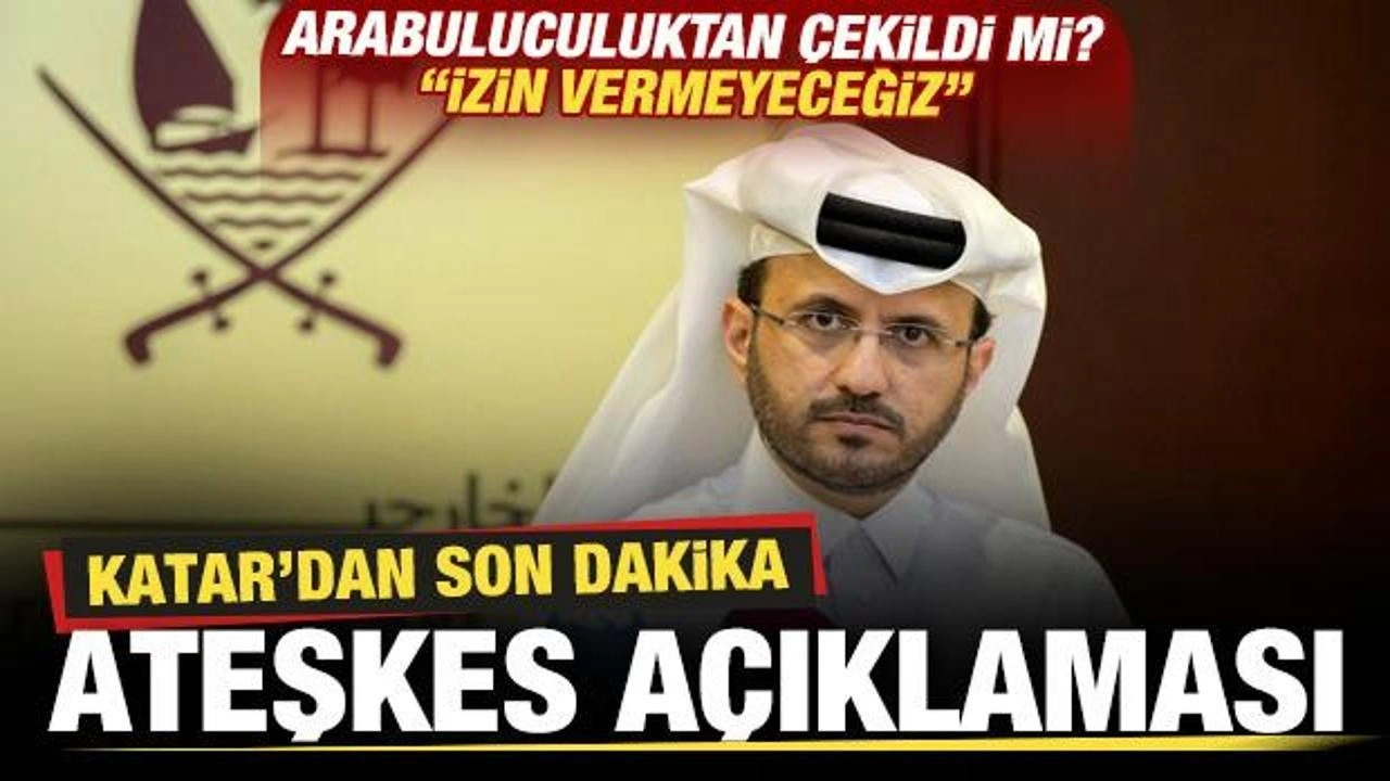 Katar'dan son dakika ateşkes açıklaması! Arabuluculuktan çekildi mi? 