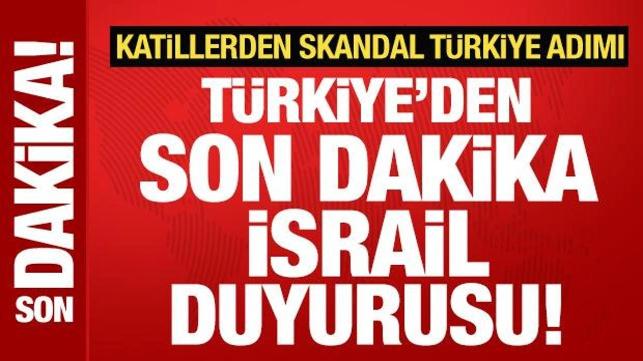 Katillerden skandal Türkiye adımı! Dışişleri Bakanlığı'ndan son dakika İsrail duyurusu