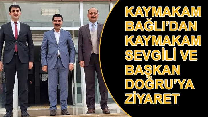 Kaymakam Bağlı’dan Kaymakam Sevgili ve Başkan Doğru’ya ziyaret