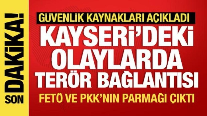 Kayseri'deki olaylarda terör bağlantısı: FETÖ ve PKK'nın parmağı çıktı!