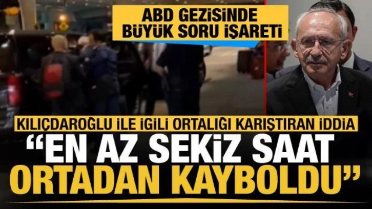 Kılıçdaroğlu ABD'de uçak biletini yaktı, 8 saat ortadan kayboldu