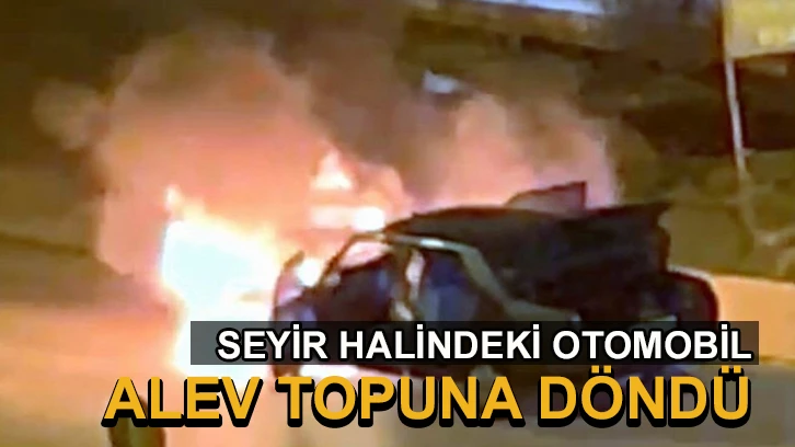 Kilis’te seyir halindeki otomobil alev topuna döndü