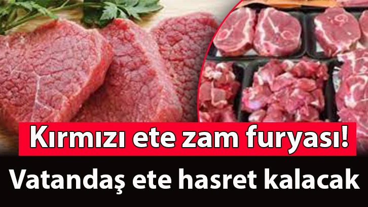 Kırmızı ete zam furyası! Vatandaş ete hasret kalacak