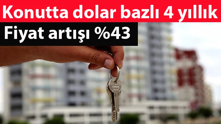 Konutta dolar bazlı 4 yıllık fiyat artışı %43