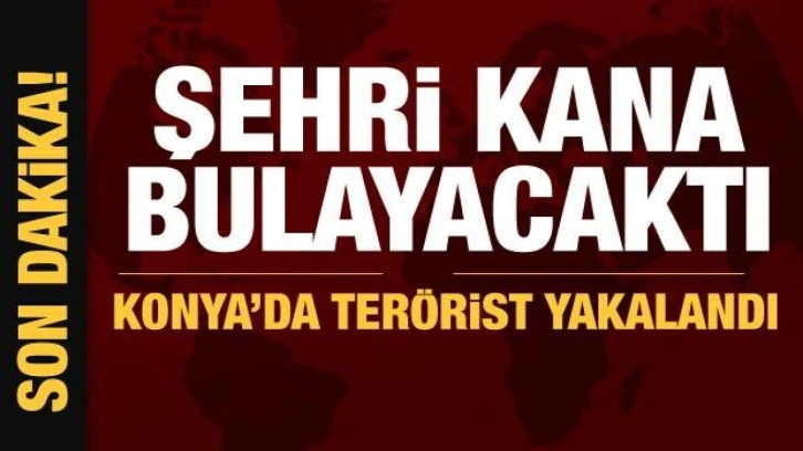 Konya'da bombalı eylem hazırlığındaki terörist yakalandı