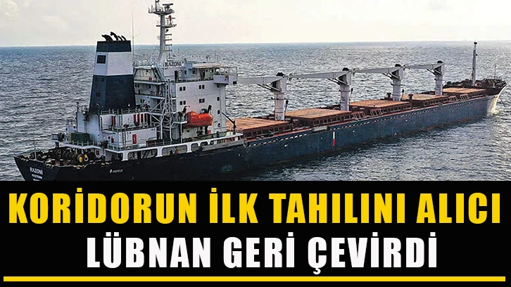 Koridorun ilk tahılını alıcı Lübnan geri çevirdi