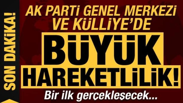 Külliye ve AK Parti Genel Merkezi'nde büyük hareketlilik! Bir ilk gerçekleşecek...