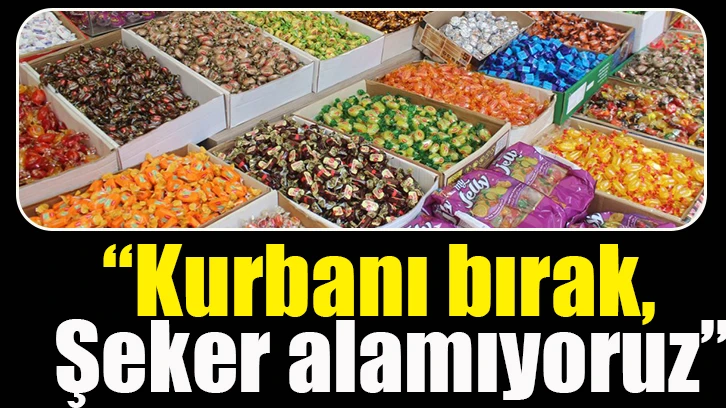 “Kurbanı bırak, şeker alamıyoruz”