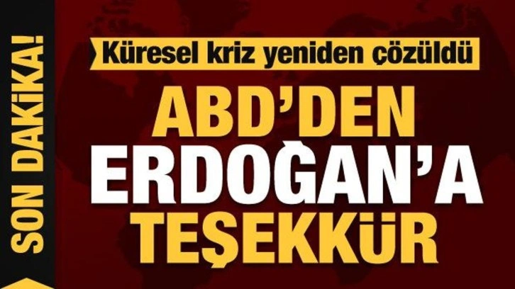 Küresel kriz çözüldü! ABD, Başkan Recep Tayyip Erdoğan'a teşekkür etti