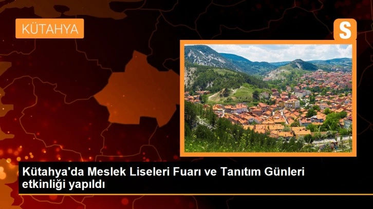 Kütahya'da Meslek Liseleri Fuarı ve Tanıtım Günleri etkinliği yapıldı