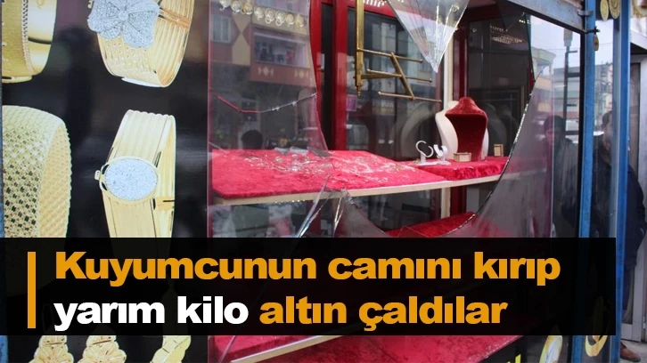 Kuyumcunun camını kırıp yarım kilo altın çaldılar