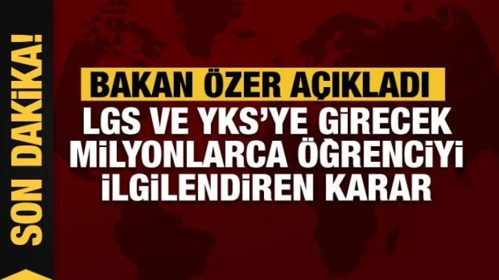 LGS ve YKS'ye girecek milyonlarca öğrenciyi ilgilendiren karar... Bakan Özer açıkladı