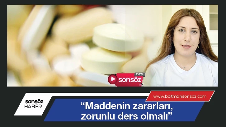 “Maddenin zararları, zorunlu ders olmalı”