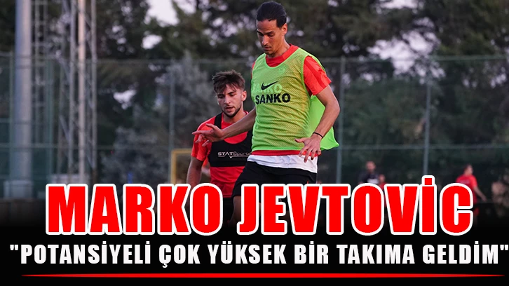 Marko Jevtovic: "Potansiyeli çok yüksek bir takıma geldim"