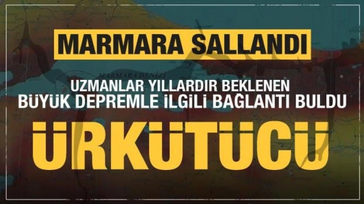 Marmara sallandı! Uzmanlar beklenen büyük depremle ilgili bağlantıyı buldu