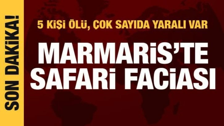 Marmaris'te safari faciası: 5 ölü, 6 yaralı