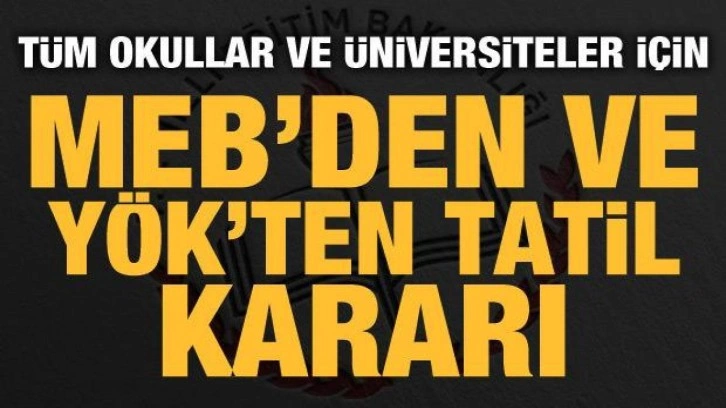 MEB'den ve YÖK'ten tatil kararı