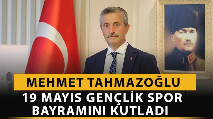 Mehmet Tahmazoğlu 19 Mayıs Gençlik Spor Bayramını kutladı