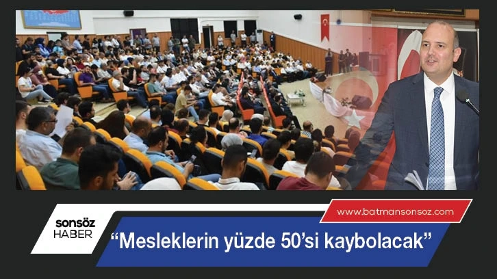 “Mesleklerin yüzde 50’si kaybolacak”