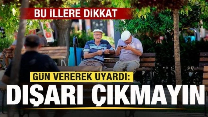 Meteoroloji gün vererek uyardı: Dışarı çıkmayın! Bu illere dikkat! Kavrulacak