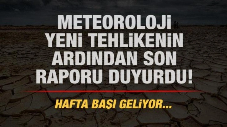 Meteoroloji yeni tehlikenin ardından son raporu duyurdu! Hafta başı geliyor