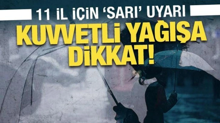 Meteoroloji'den 11 il için 'sarı' uyarı: Kuvvetli yağışa dikkat!