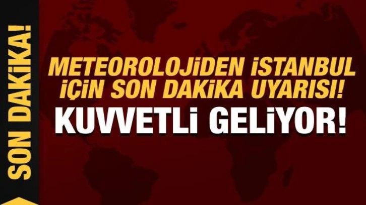 Meteorolojiden İstanbul için son dakika kuvvetli yağış uyarısı!