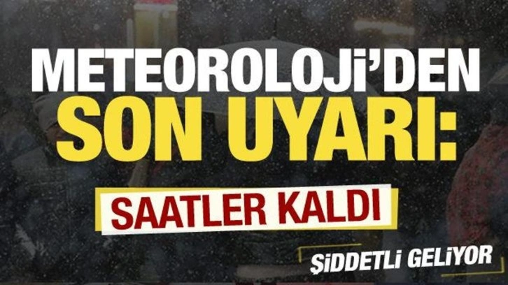 Meteoroloji'den son dakika uyarısı: Saatler kaldı!