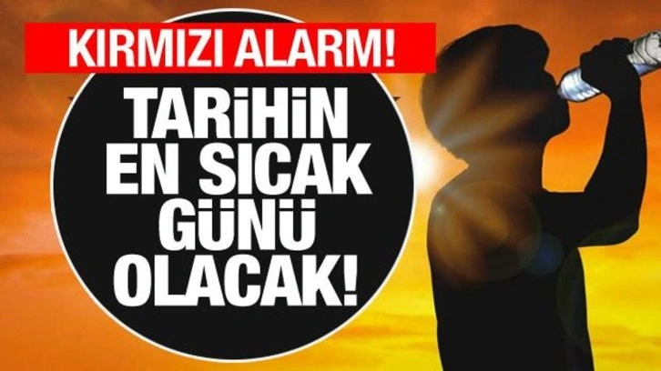 MGM kırmızı alarm verdi! Tarihin en sıcak günü yaşanacak! Buna dikkat...