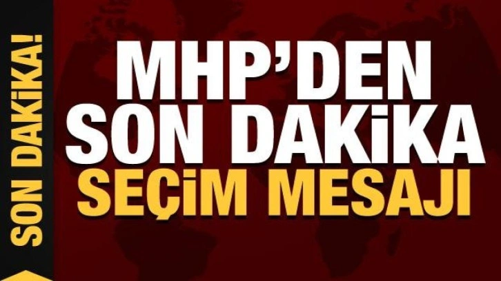 MHP'den seçim açıklaması: Sayın Erdoğan ikinci turda açık ara birinci olacak!