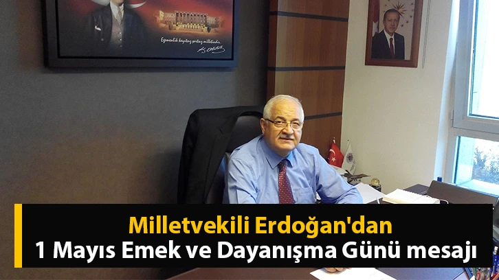 Milletvekili Erdoğan'dan 1 Mayıs Emek ve Dayanışma Günü mesajı